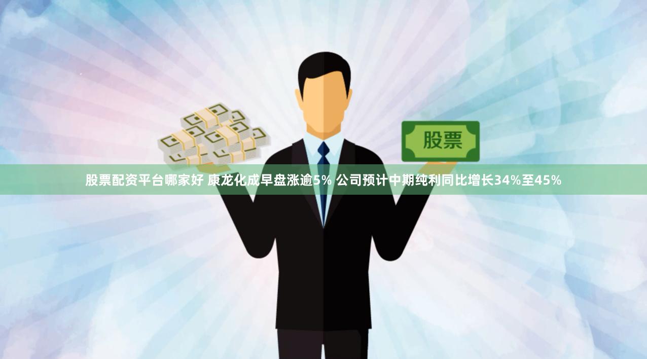 股票配资平台哪家好 康龙化成早盘涨逾5% 公司预计中期纯利同比增长34%至45%
