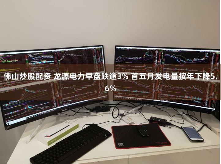 佛山炒股配资 龙源电力早盘跌逾3% 首五月发电量按年下降5.6%