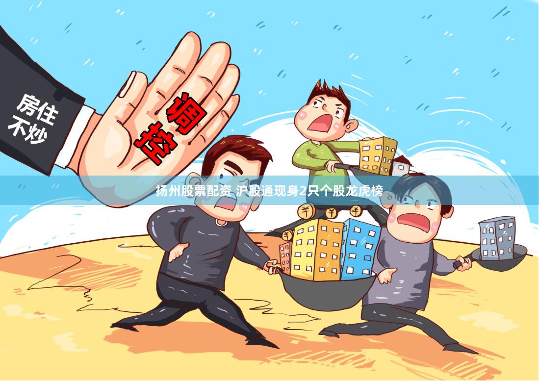 扬州股票配资 沪股通现身2只个股龙虎榜
