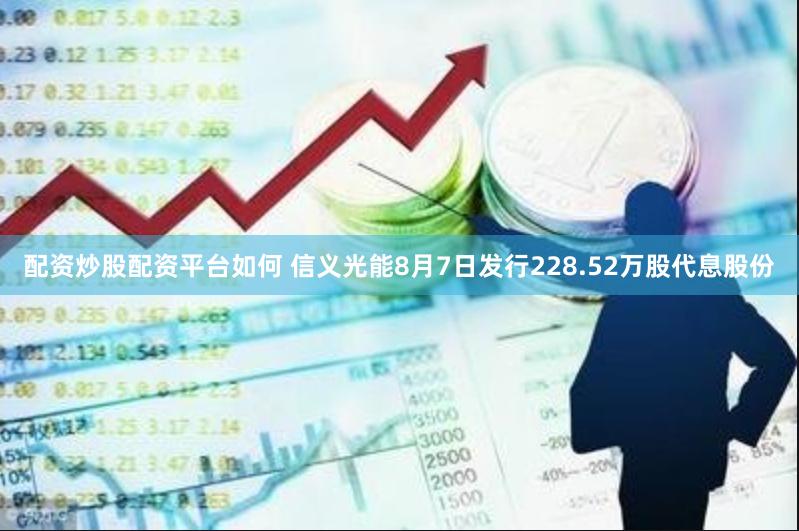 配资炒股配资平台如何 信义光能8月7日发行228.52万股代息股份