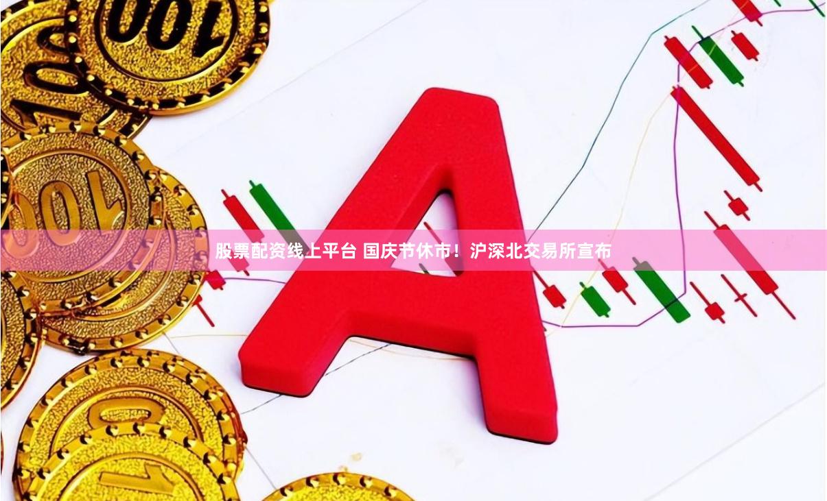 股票配资线上平台 国庆节休市！沪深北交易所宣布