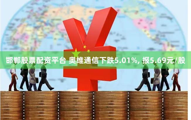 邯郸股票配资平台 奥维通信下跌5.01%, 报5.69元/股