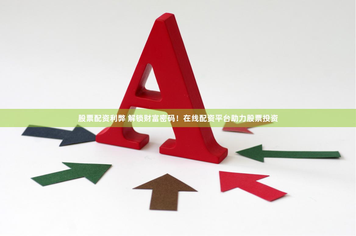 股票配资利弊 解锁财富密码！在线配资平台助力股票投资