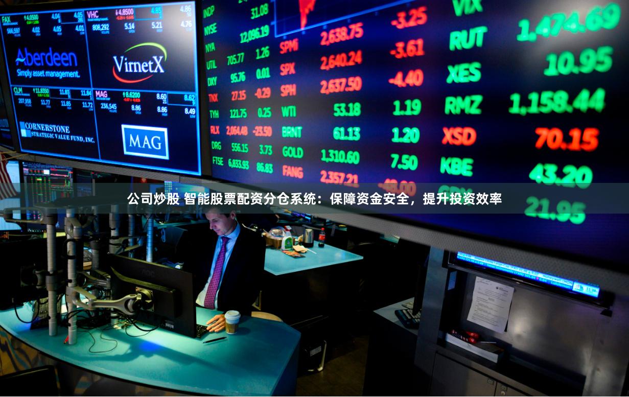 公司炒股 智能股票配资分仓系统：保障资金安全，提升投资效率